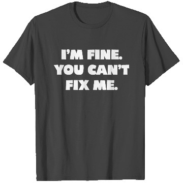 Discover I'm Fine You Can't Fix Me T Shirts