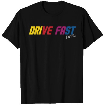 Discover drive fast eat ass Funny Sarcastic Cute Car Racing T Shirts