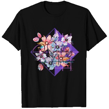 Discover Quote Do Something Awesome with Flowers T-Shirts