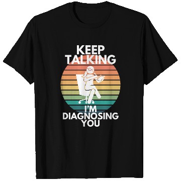 Discover Keep Talking I’m Diagnosing You Psychologist Humor T Shirts