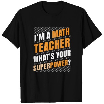 Discover I'M A MATH TEACHER WHAT'S YOUR SUPERPOWER T Shirts