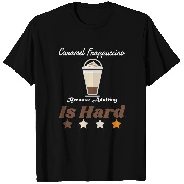 Discover Caramel Frappuccino Because Adulting Is Hard T Shirts
