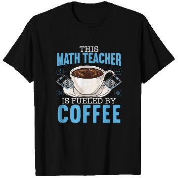 Discover This Math Teacher Is Fueled By Coffee Caffeine T Shirts