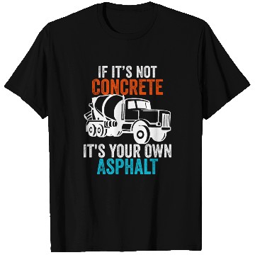 Discover If You Don't Use Concrete It's Your Own Asphalt T Shirts