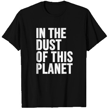 Discover in the dust of this planet T Shirts
