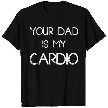 Discover Funny your Dad Is My Cardio I Love Dilfs T Shirts