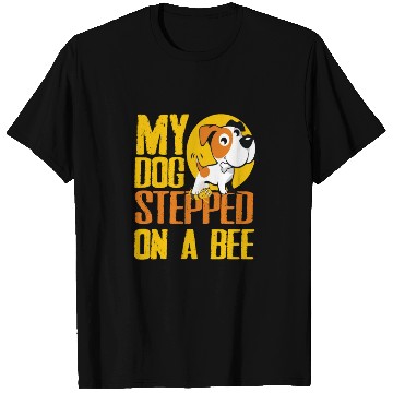 Discover My Dog Stepped On A Bee T Shirts