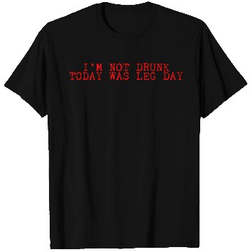 Discover I'm Not Drunk, Today Was Leg Day 2 T Shirts