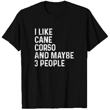 Discover I Like Cane Corso And Maybe 3 People Dog Lover T Shirts