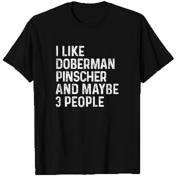 Discover I Like Doberman Pinscher And Maybe 3 People Dog T Shirts