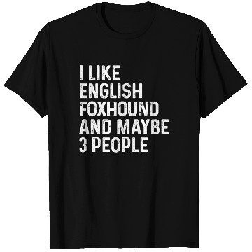 Discover I Like English Foxhound And Maybe 3 People Dog T Shirts