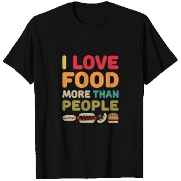 Discover i love food more than people T Shirts