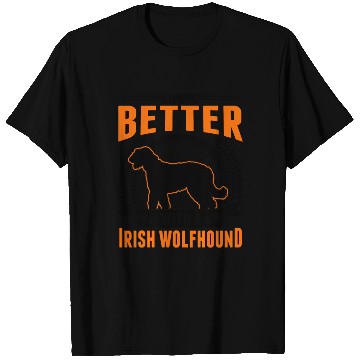 Discover Life Is Better With An Irish Wolfhound T Shirts