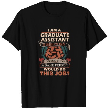 Discover Graduate Assistant T Shirts - Sane Person Gift Item