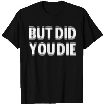 Discover But Did You Die T Shirts