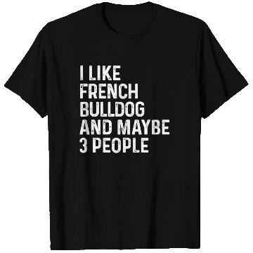 Discover I Like French Bulldog And Maybe 3 People Dog T Shirts