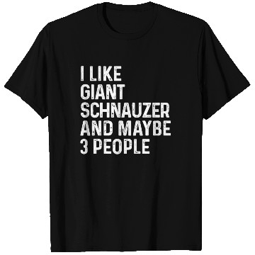 Discover I Like Giant Schnauzer And Maybe 3 People Dog T Shirts
