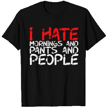 Discover I Hate Mornings And Pants And People 3 T Shirts