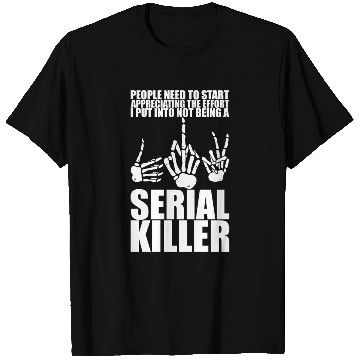 Discover The Effort I Put Into Not Being A Serial Killer 3 T Shirts