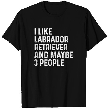 Discover I Like Labrador Retriever And Maybe 3 People Dog T Shirts