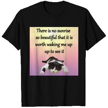 Discover There is no sunrise so beautiful that it is worth T Shirts