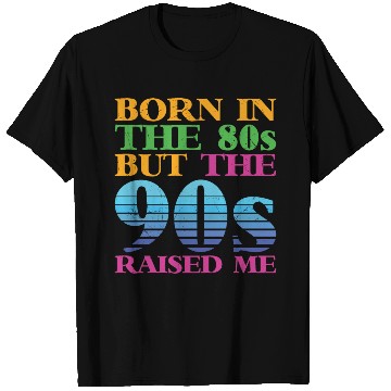 Discover Born In The 80s But 90s Raised Me T Shirts