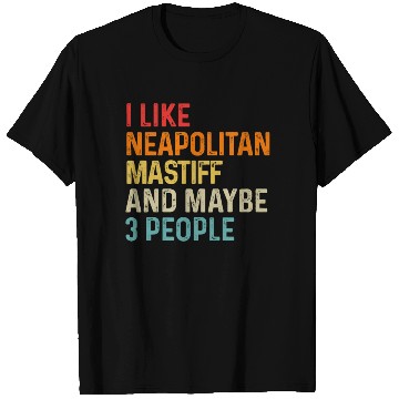 Discover I Like Neapolitan Mastiff And Maybe 3 People Dog T Shirts