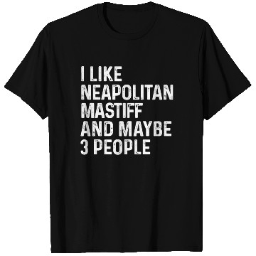 Discover I Like Neapolitan Mastiff And Maybe 3 People Dog T Shirts