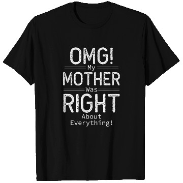 Discover OMG My Mother was Right about Everything T Shirts