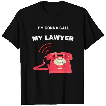 Discover Calling my lawyer T Shirts