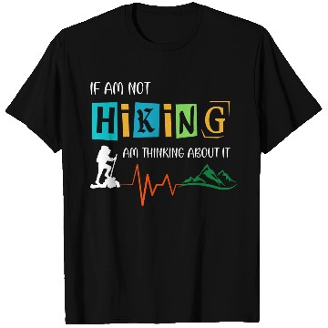 Discover if am not hiking am thinking about it T Shirts