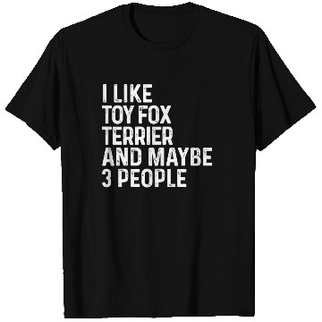 Discover I Like Toy Fox Terrier And Maybe 3 People Dog T Shirts