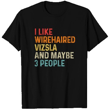 Discover I Like Wirehaired Vizsla And Maybe 3 People Dog T Shirts