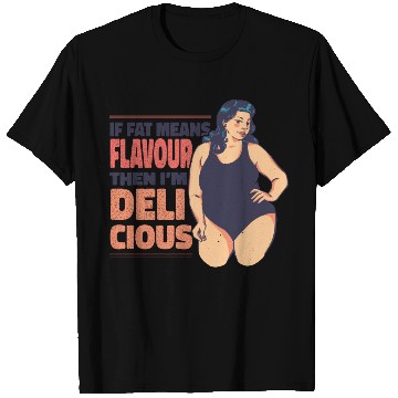 Discover If fat means flavour then I'm delicious If fat mea T Shirts