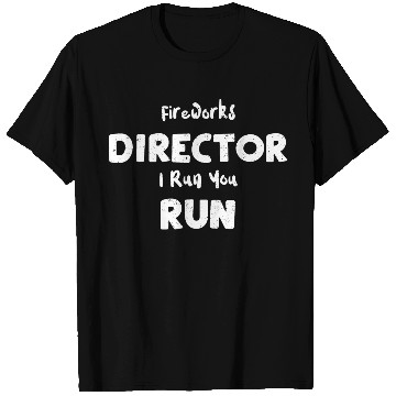 Discover Fireworks Director I Run You Run T Shirts