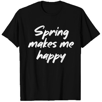 Discover Spring makes me happy T Shirts