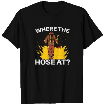 Discover Where The Hose At Firefighting Firefighter Fire T Shirts