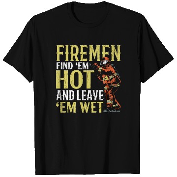 Discover Firemen Find 'Em Hot And Leave 'Em Wet Fireman T Shirts