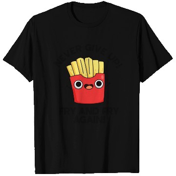 Discover Never Give Up Fry And Fry Again Funny Positive Pun T Shirts