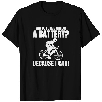 Discover Why do I drive without a battery Anti E-Bike T Shirts