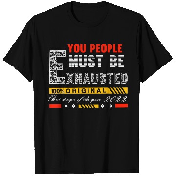 Discover You People Must Be Exhausted T Shirts