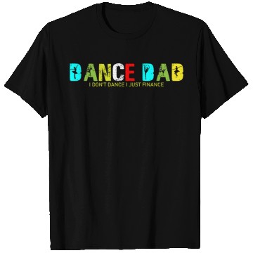 Discover Dance Dad I Don t Dance I Just Finance Gift Dad T Shirts