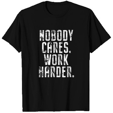 Discover Nobody Cares Work Harder Motivation Fitness Hustle T Shirts
