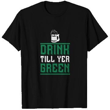 Discover Drink Till Yer Green T Shirts