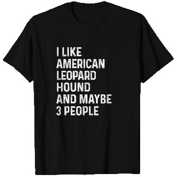 Discover I Like American Leopard Hound And Maybe 3 People T Shirts
