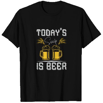 Discover TODAY’S SOUP IS BEER T Shirts