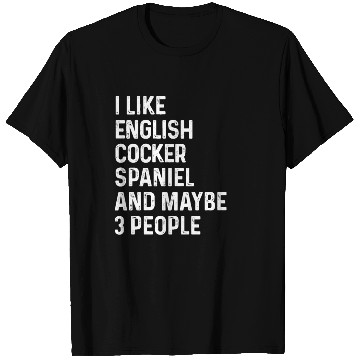 Discover I Like English Cocker Spaniel And Maybe 3 People T Shirts
