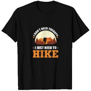 Discover I Don't Need Therapy. I Just Need To Hike Hiking T Shirts