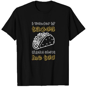 Discover I Wonder If Tacos Thinks About Me Too T Shirts