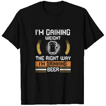 Discover I'm gaining weight the right way I'm drinking beer T Shirts